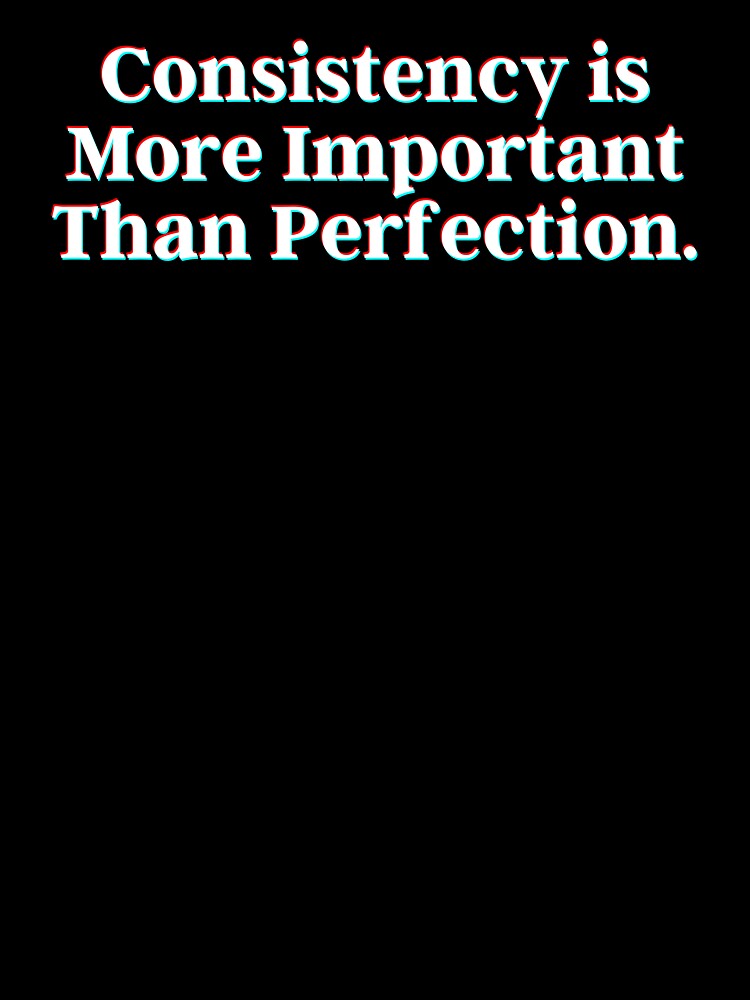Consistency is more important than perfection. by PostiveText