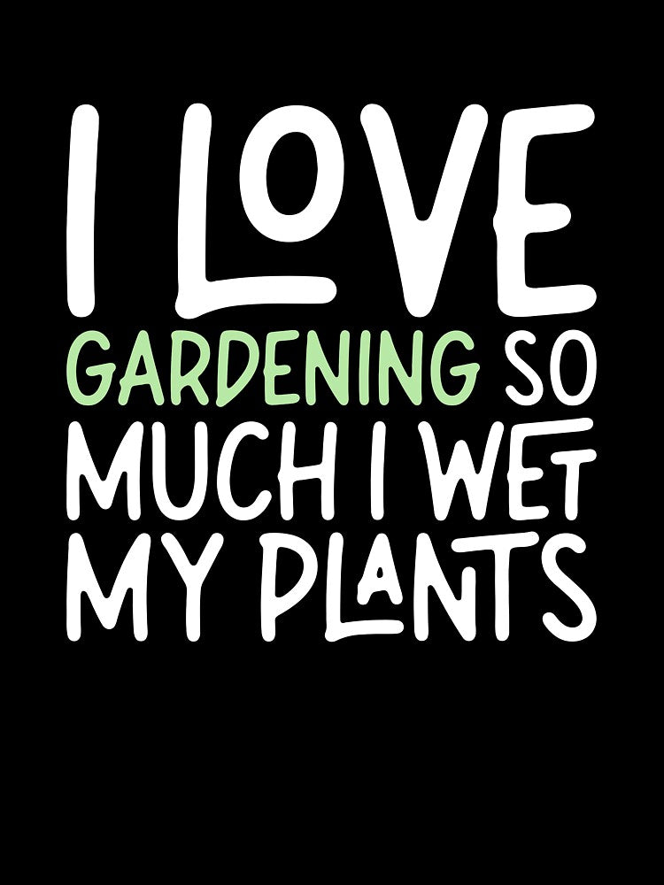 I Love Gardening So Much I Wet My Plants Gift by biNutz