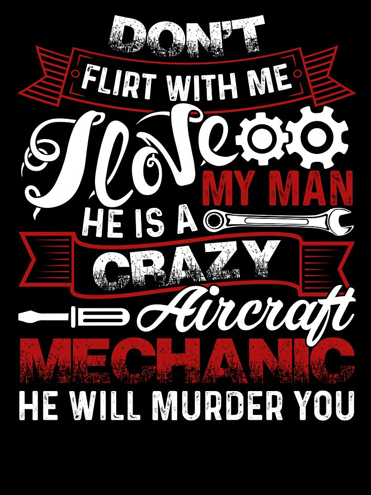 I Love My Man He Is A Crazy Aircraft Mechanic by UnknownArtistt