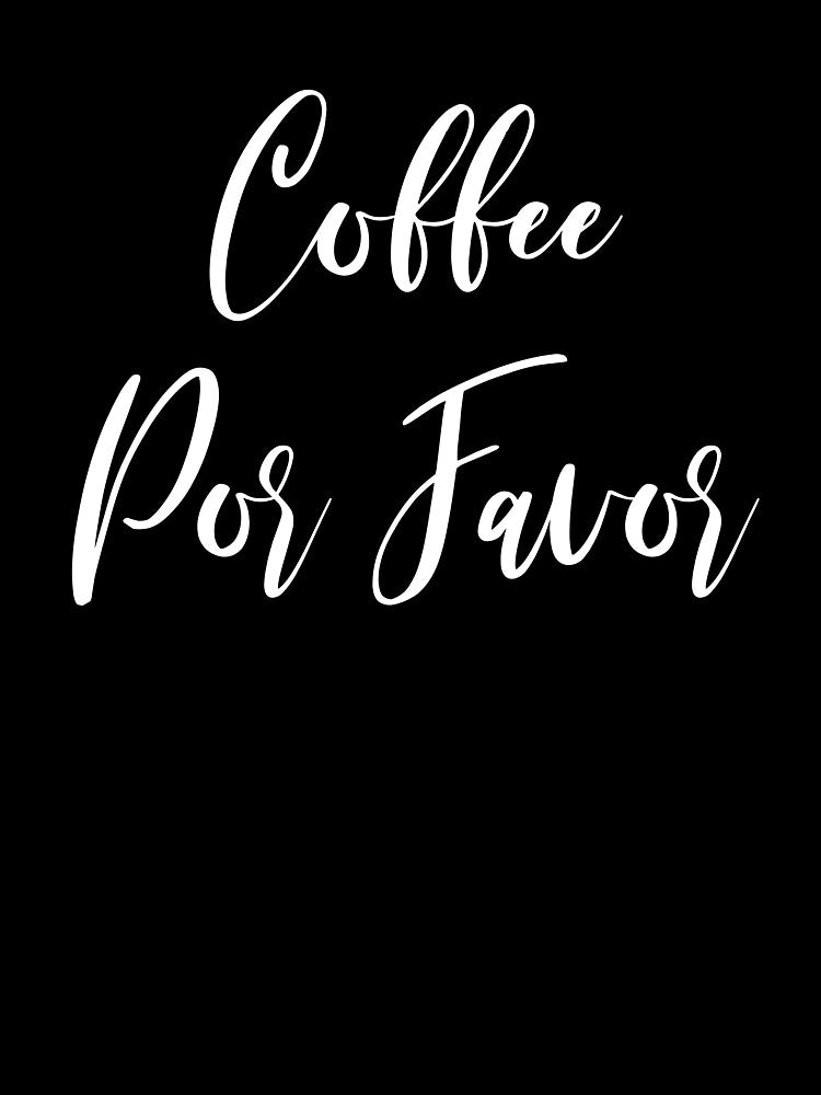 Coffee Por Favor - Coffee - Caffeine Addict - Funny Coffee - Coffee Gifts - Coffee Addict - Coffee Drinker Gift by Rainwater Merch