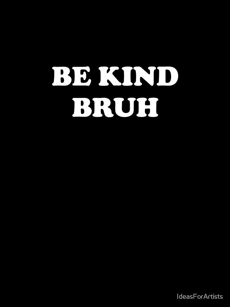 Be Kind Bruh by Inspirationmotivation