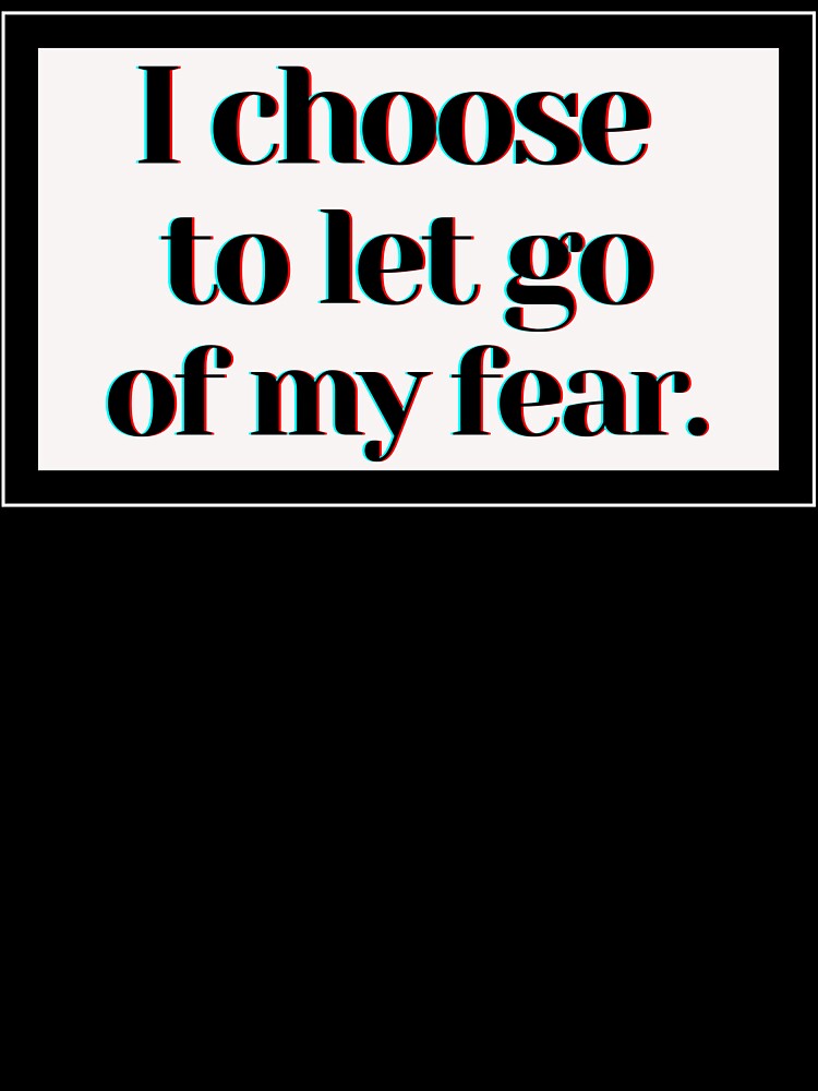 I choose  to let go of my fear. by PostiveText