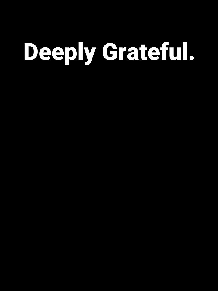 Deeply Grateful. by Text-based T-Shirts and Gifts