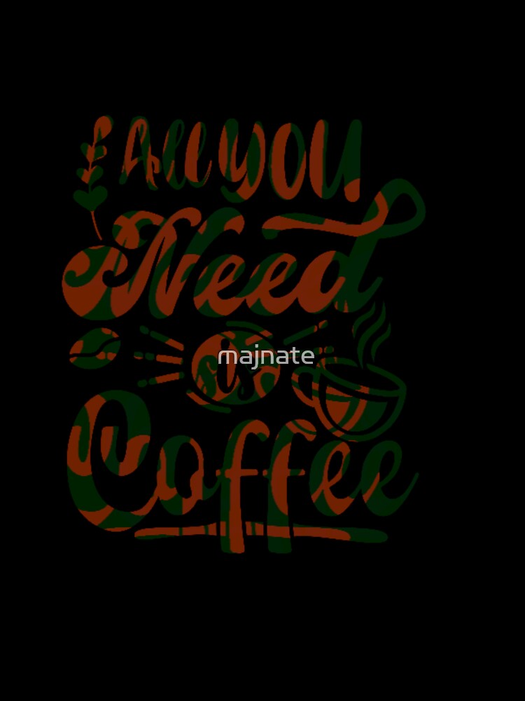 "All You Need is Coffee" - Inspirational and Motivational Artwork for Coffee Lovers by majnate