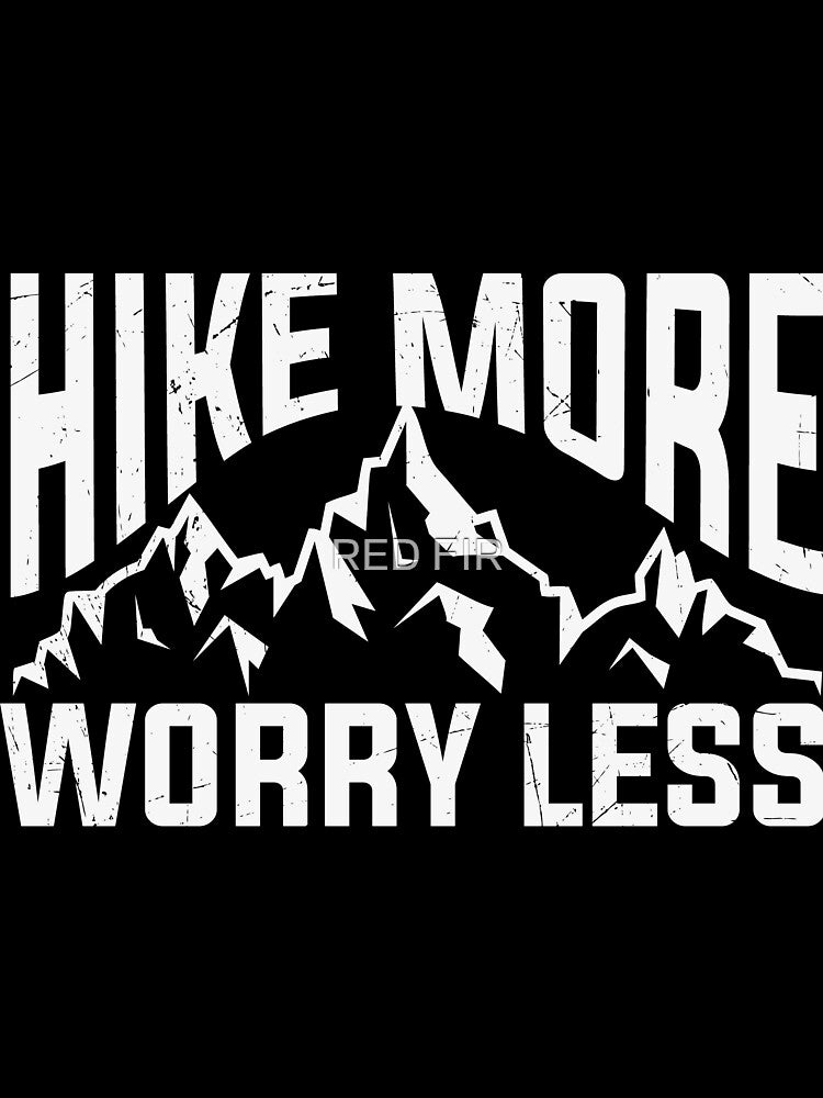 Hike More Worry Less by RED FIR