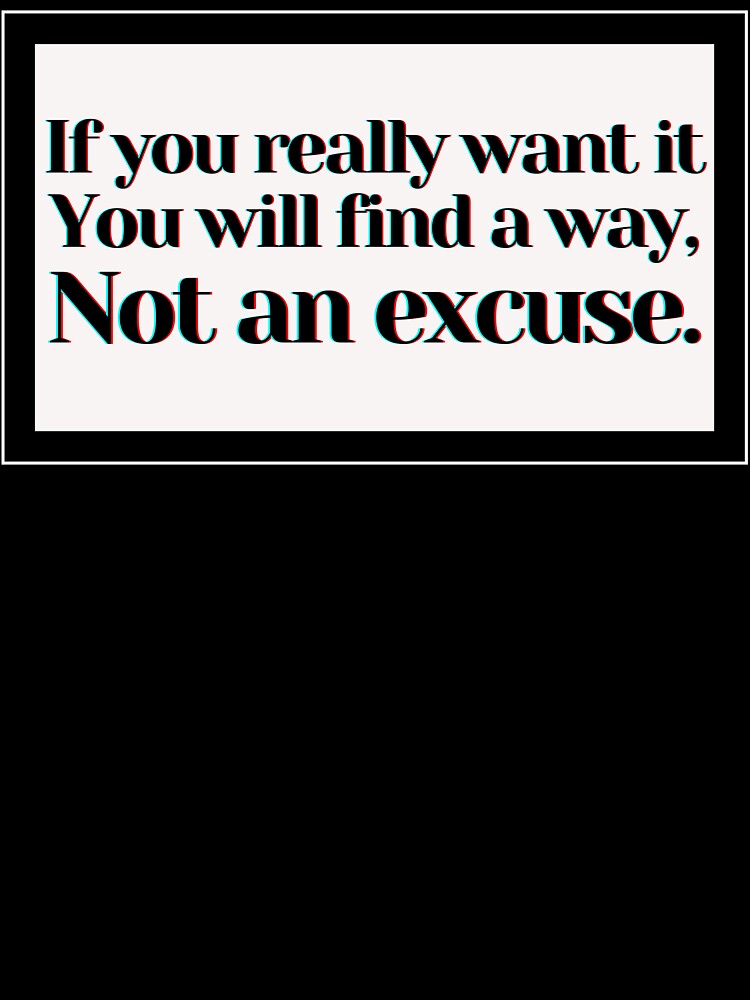 If you really want it You will find a way, Not an excuse. by PostiveText