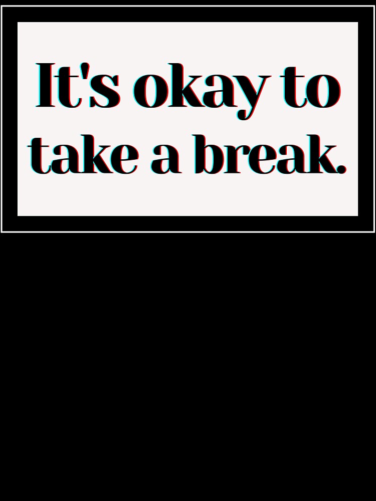 It's Okay To Take a Break. by PostiveText