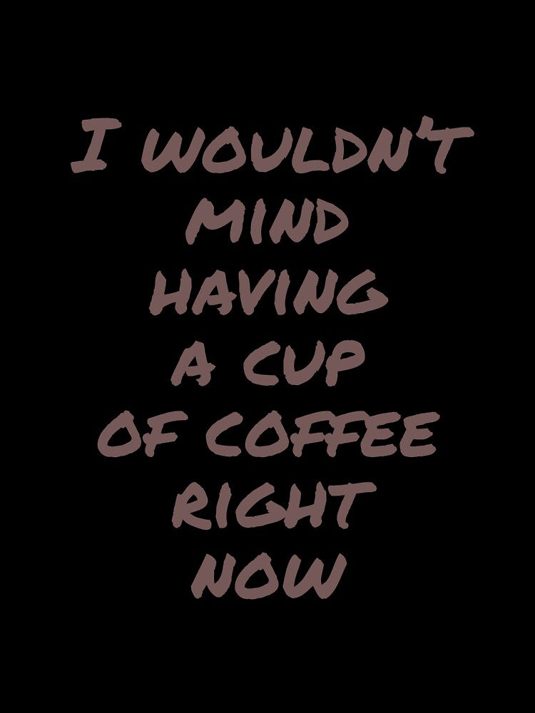 I wouldnt mind having a cup of caffee right now by horvath019