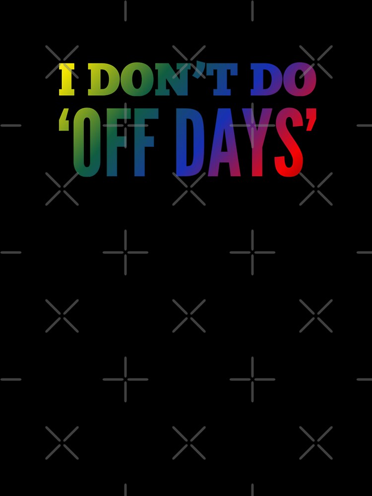 I Dont Do 'Off Days' by madtoyman