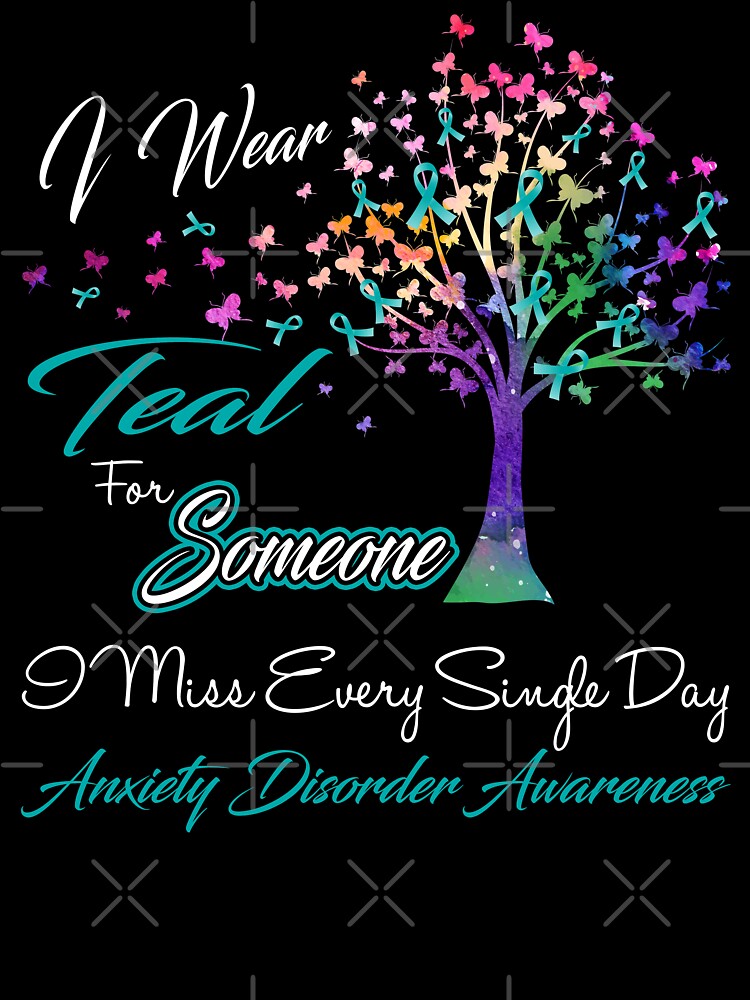 I Wear Teal For Someone I Miss Anxiety Disorder Awareness by Gillosina