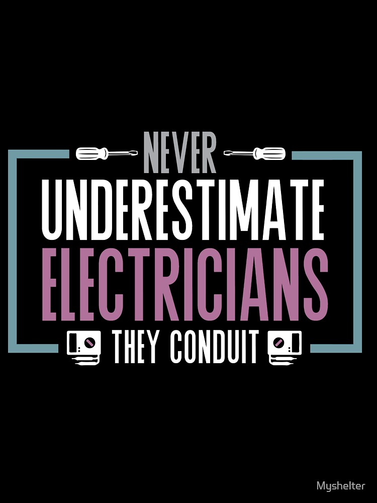 Never Underestimate Electricians They Conduit by Myshelter