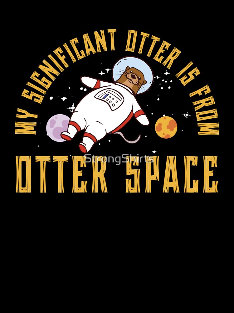 My Significant Otter Funny Otter Space Pun A Sea Otter Lover by StrongShirts