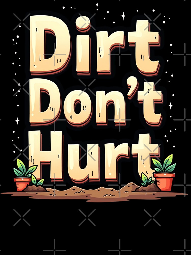 Dirt Don't Hurt by PerkzPrints