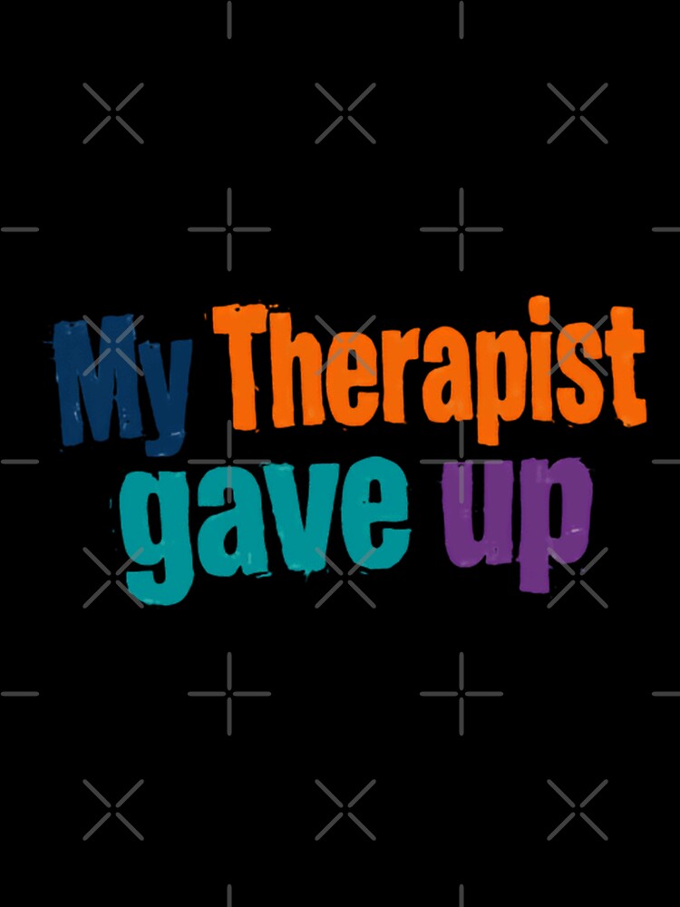 My Therapist Gave Up Mental Health Humor Therapy Client Funny Saying by JonesFlora2025