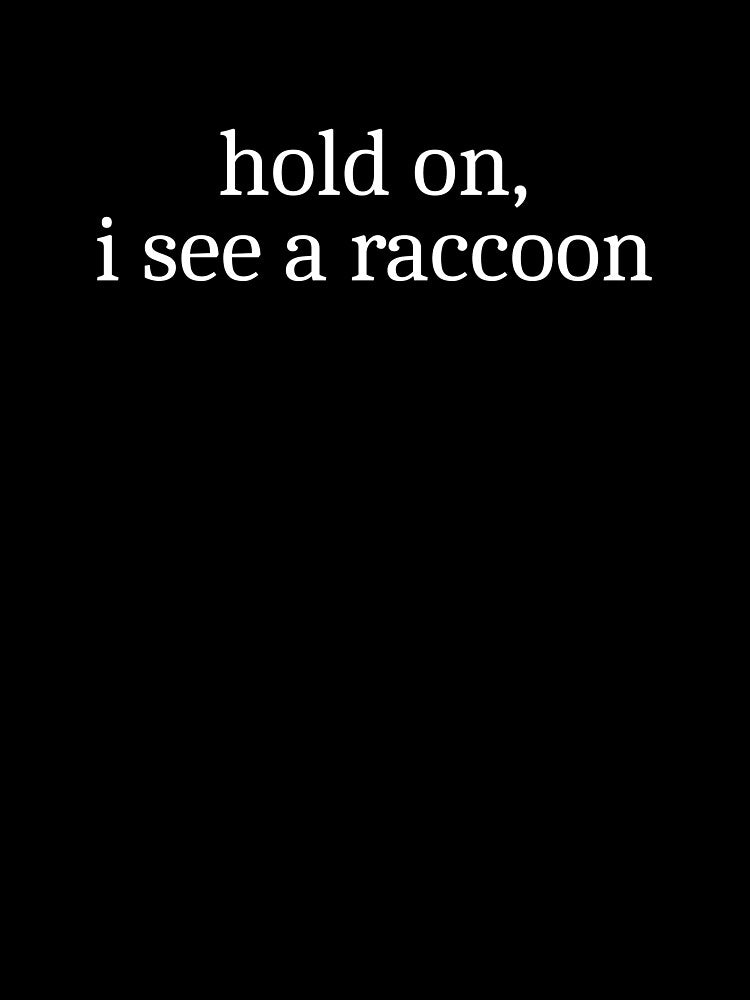 Hold on, I see a raccoon by Sleepy Cat Design
