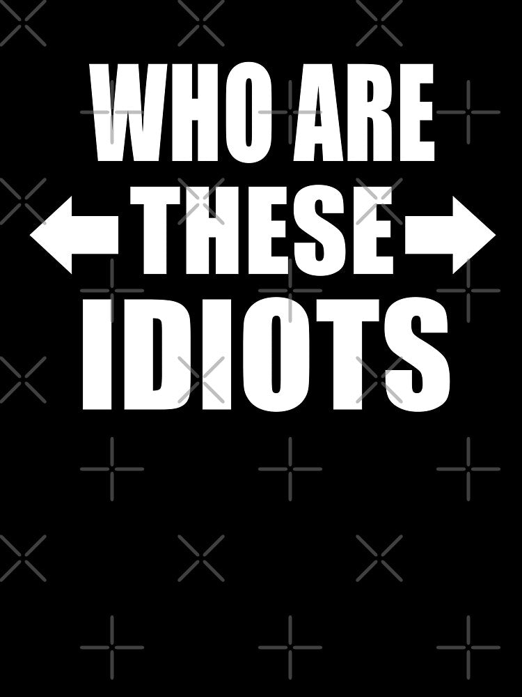 Who Are These Idiots Funny Group of Friends Family Gift by Say It With Ink