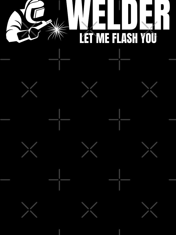 Welder- Let me flash you by DesignsByDaddy