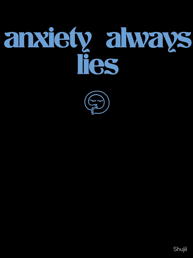 Anxiety Always Lies by Shujii