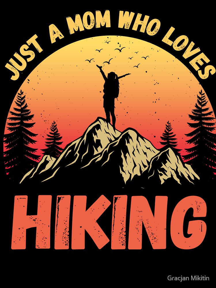 Just a MOM who loves hiking Fun Top by Gracjan Mikitin