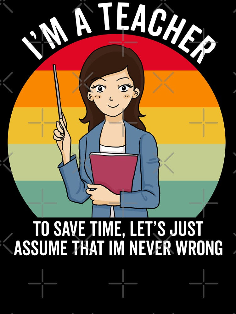 Retro Teacher Gift: I'm A Teacher To Save Time Let's Just Assume That I'm Never Wrong by AMINE  ★★★★★