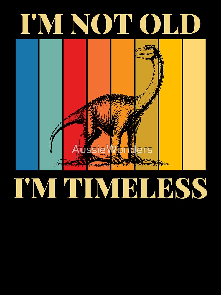 I'm Not Old I'm Timeless | Brontosaurus by AussieWonders