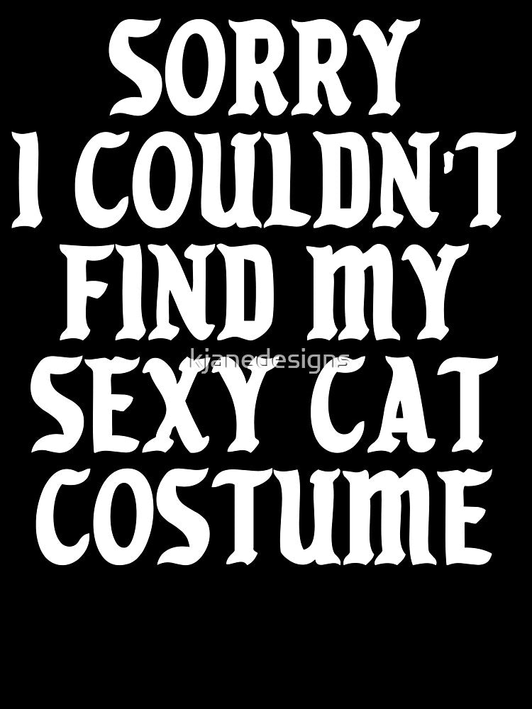 Sorry I Couldn't Find My Sexy Cat Costume by kjanedesigns