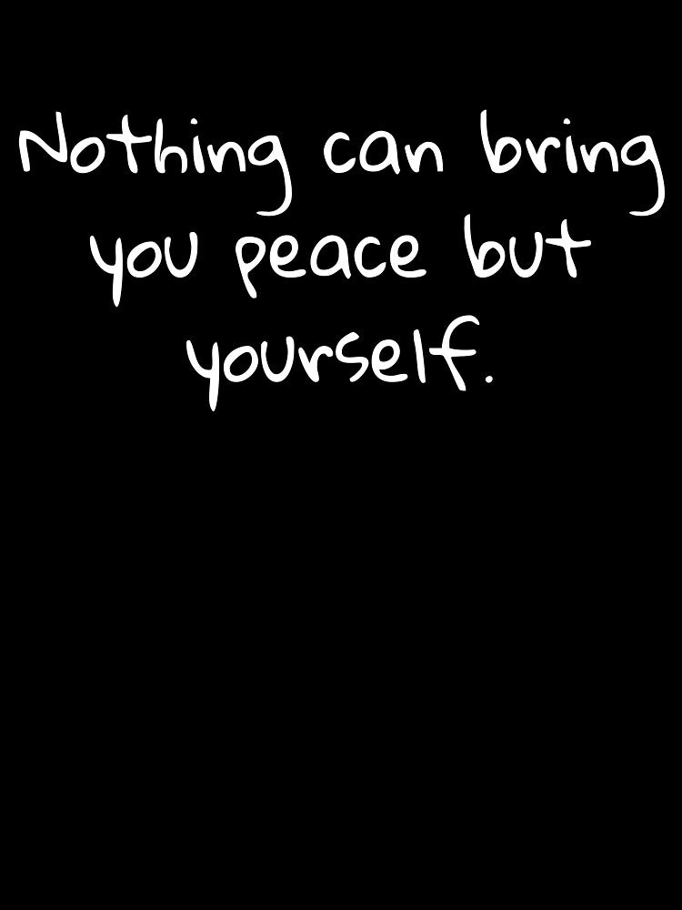 Nothing Can Bring You Peace But Yourself by catchyphase