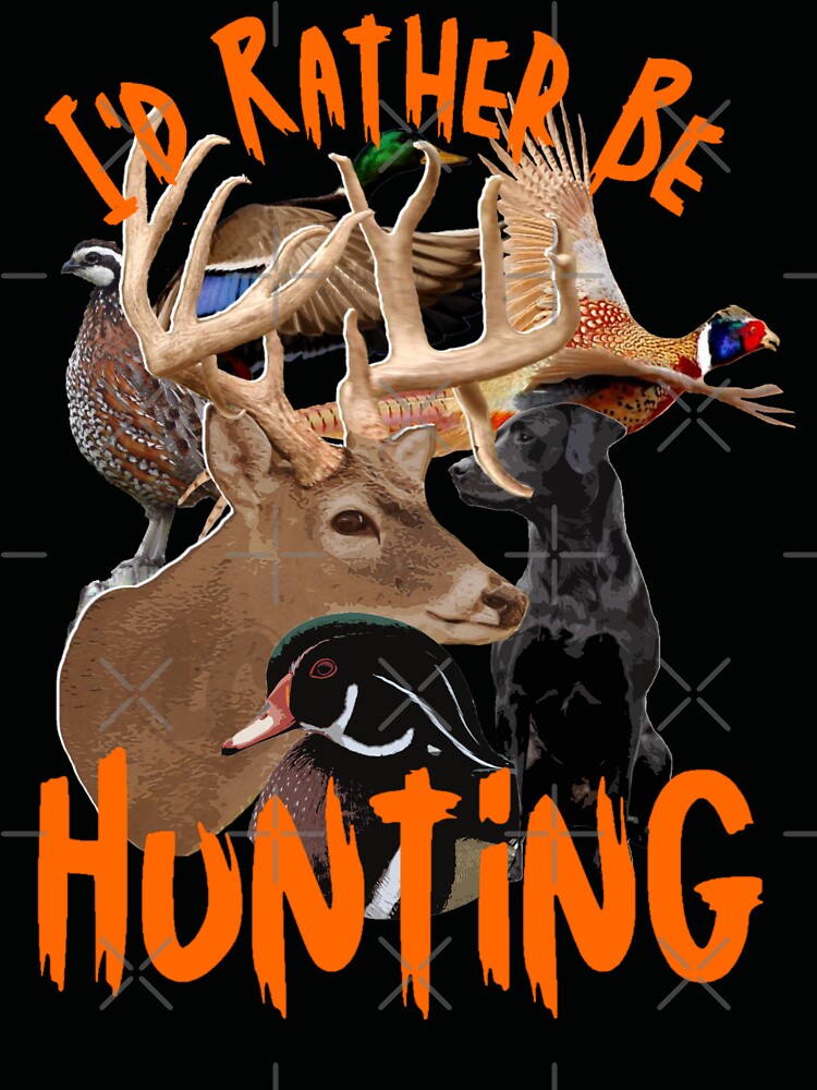 I'd Rather Be Hunting, Duck, Deer, Pheasant, Quail Design by LifeCrush