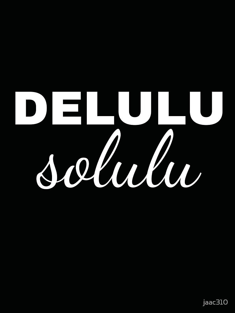 Copy of Delulu Is The Solulu by jaac310
