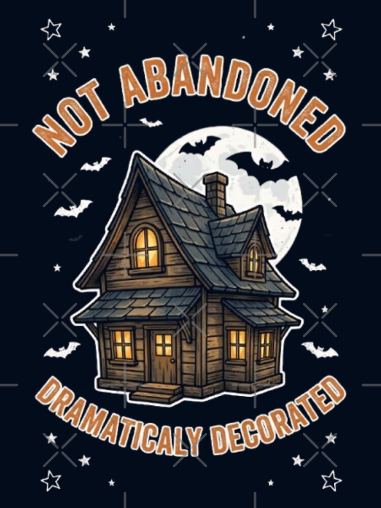 Not Abandoned Just Dramatically Decorated Funny Halloween Haunted House Spooky Tshirt by HopeAndHustle