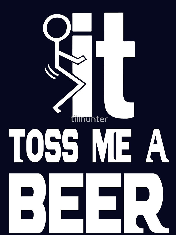 Toss me a beer - Funny beer saying. by tillhunter