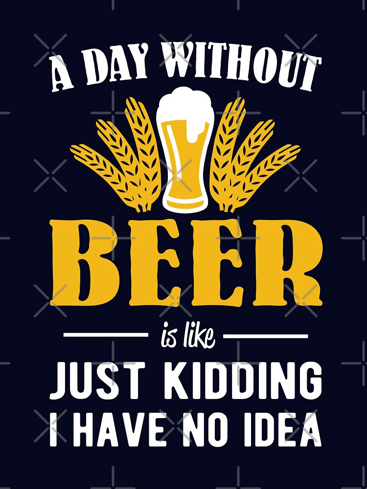 A day without beer is like by goodtogotees