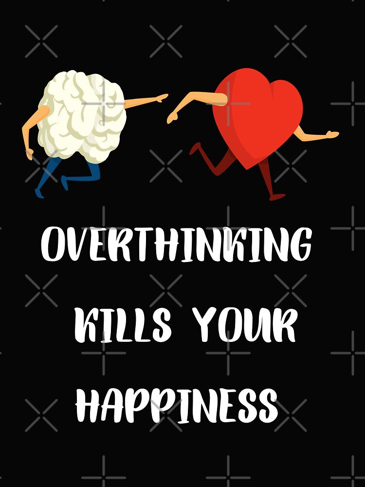 OVERTHINKING KILLS YOUR HAPPINESS by Kilakila