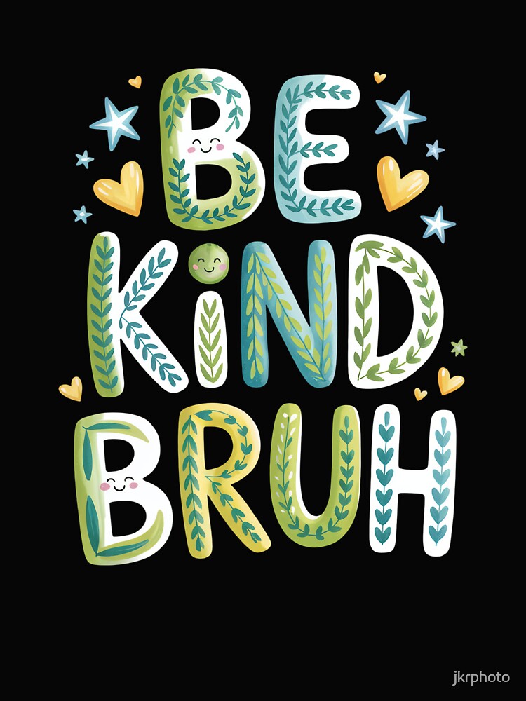 BE KIND BRUH by jkrphoto
