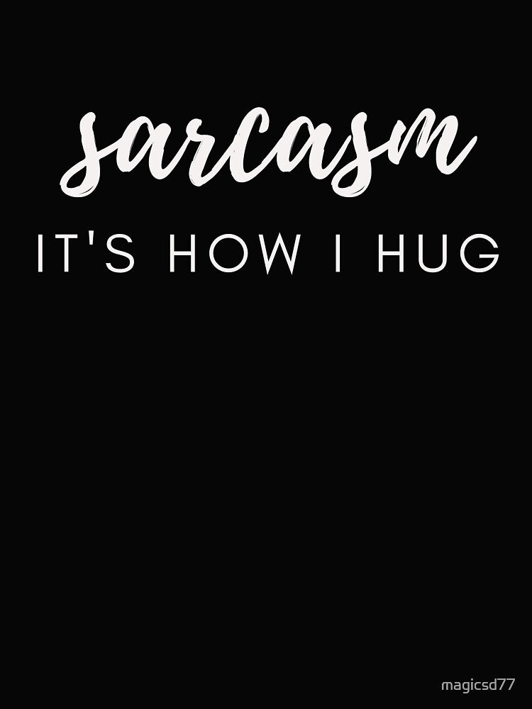 Sarcasm It's How I Hug Funny Sarcastic Joke by MagicSD Designs