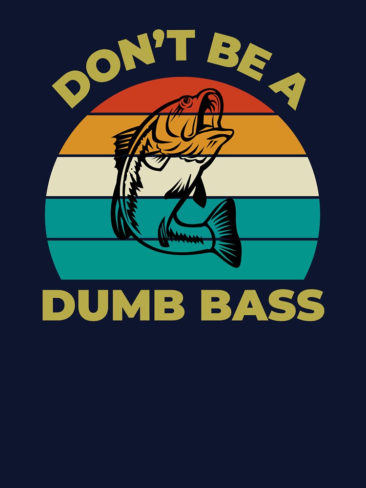 Fishing-Shirt Dont Be Dumb Bass Funny Dad T-Shirt by tdruppski