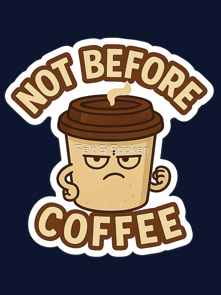 Not Before Coffee by Felt & Spoken