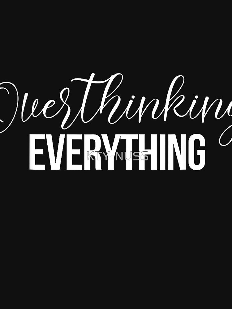 Overthinking Funny Shirts Overthinking Everything T-Shirt by KTY-NUSS