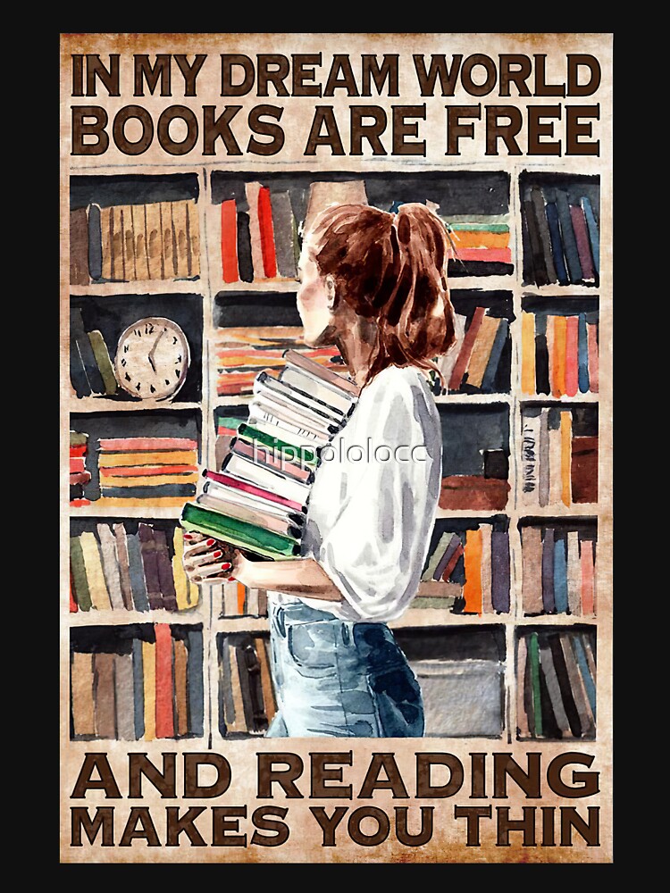 In My Dream World Books Are Free And Reading Makes You Thin by hippololocc