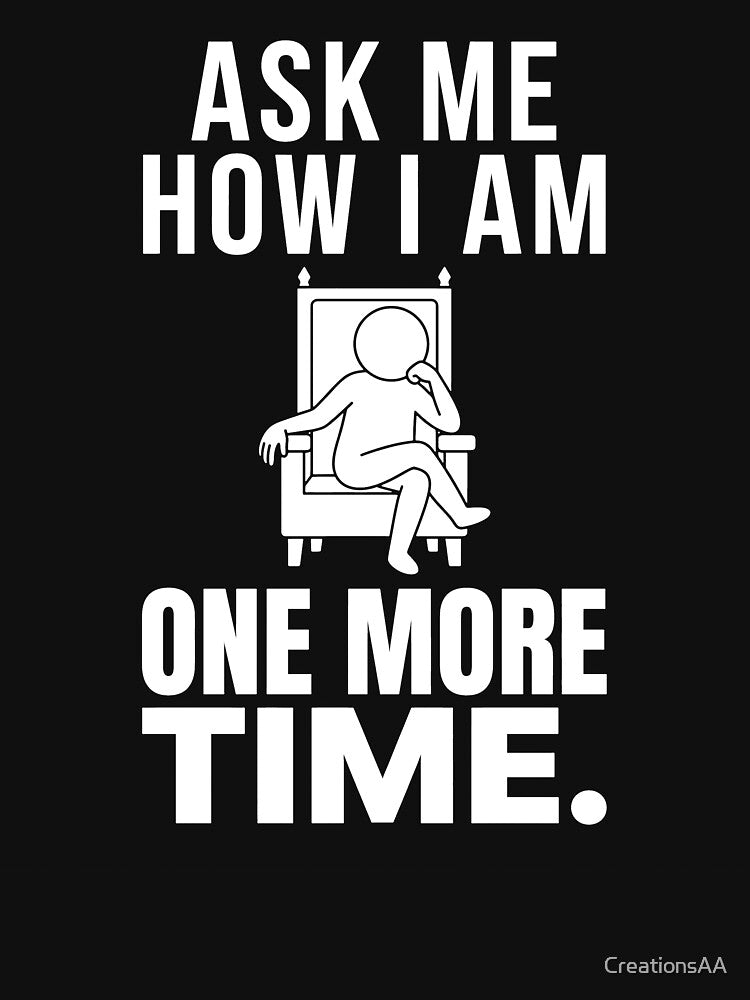 Ask Me How I Am One More Time Funny Introvert Typography T-Shirt by CreationsAA