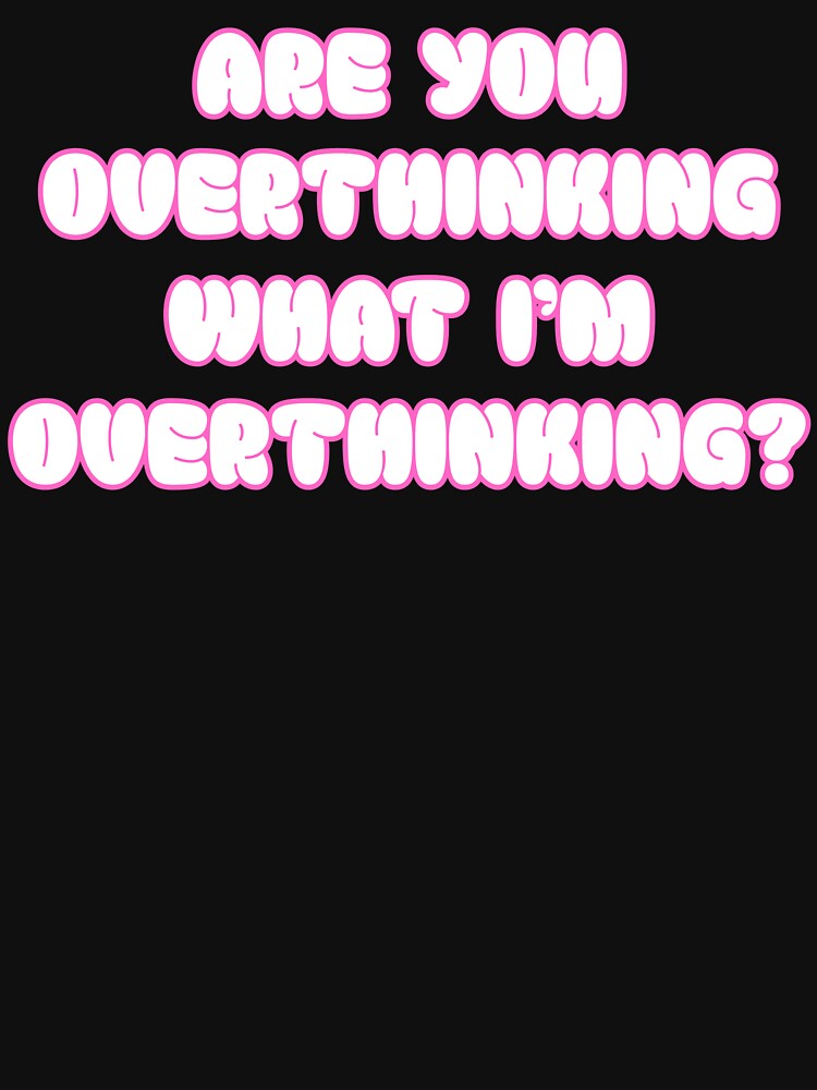 Are you overthinking what I'm overthinking? by Viikis