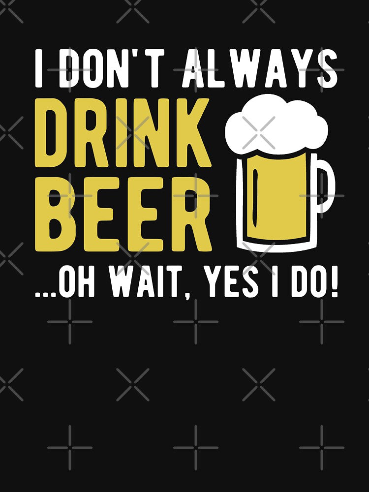 I don't always drink beer oh wait yes I do by goodtogotees