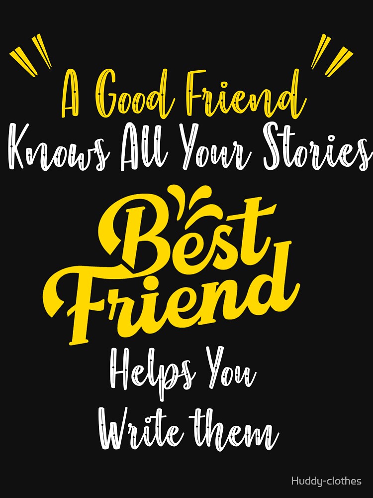 A good friend knows all your stories a best friend helps you write them by Huddy-clothes
