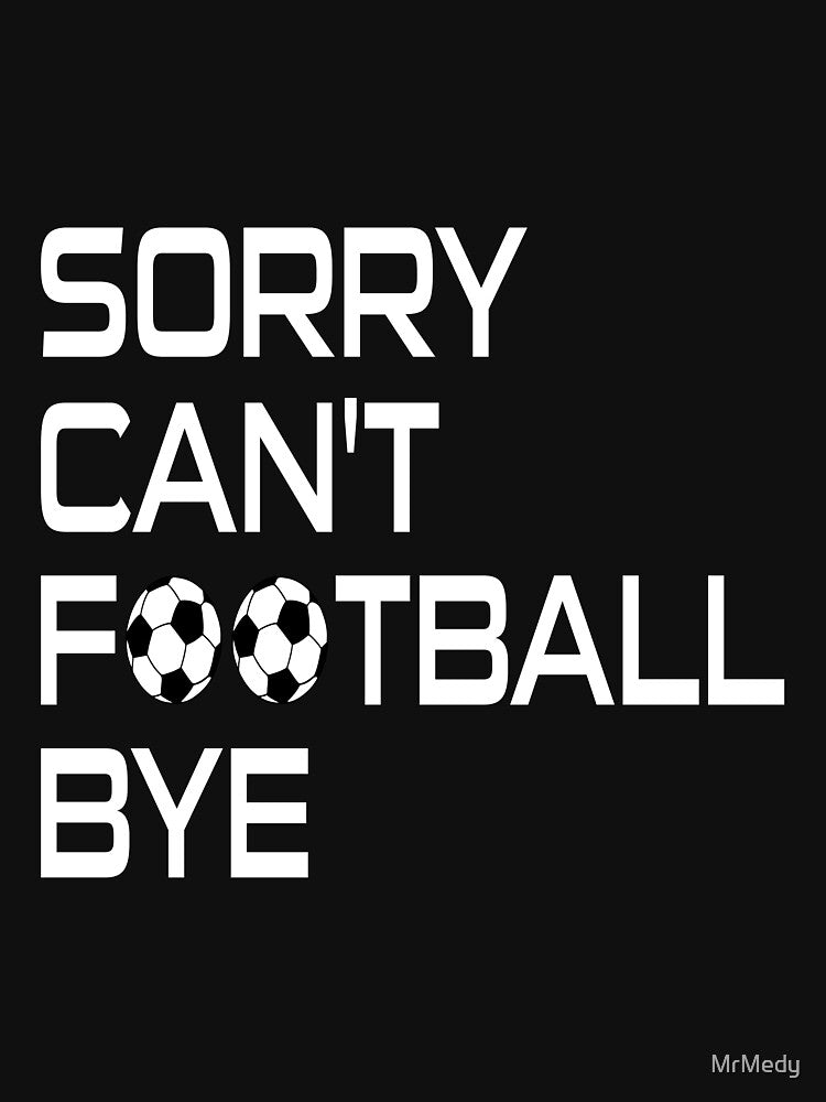 Sorry Can't Football Bye by MrMedy