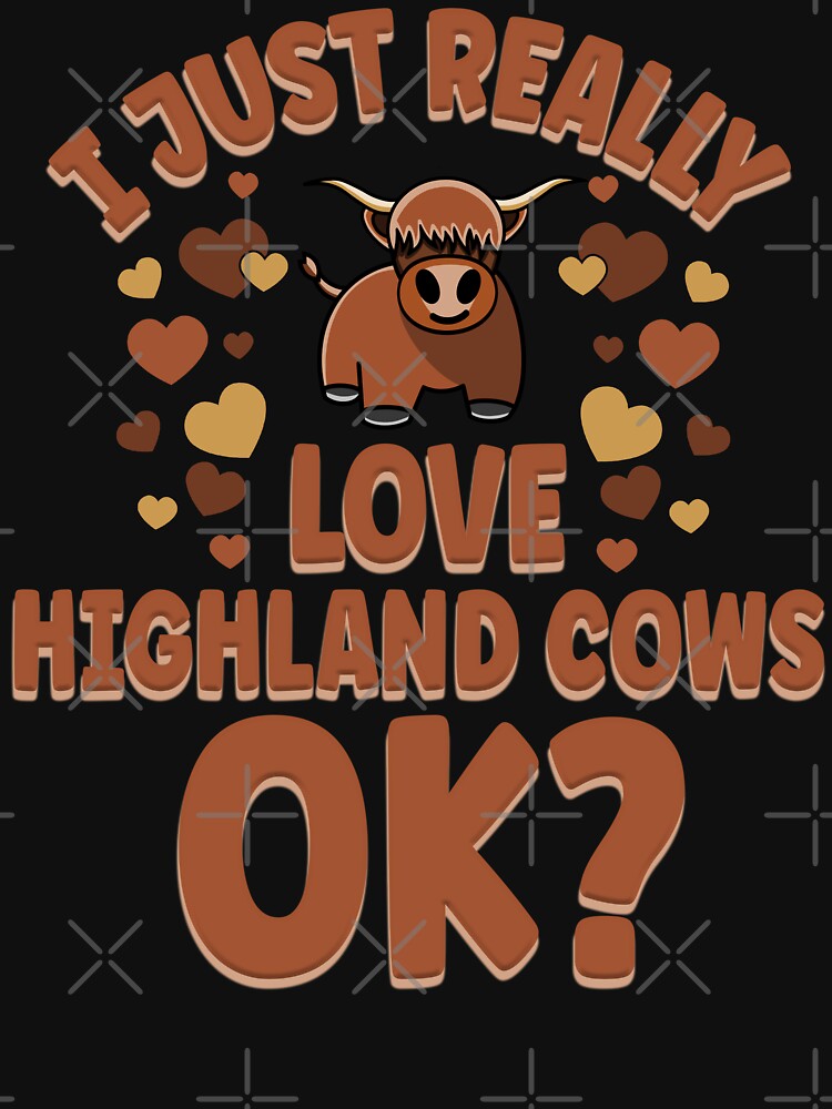 I Just Really Love Highland Cows OK by eternallygifted