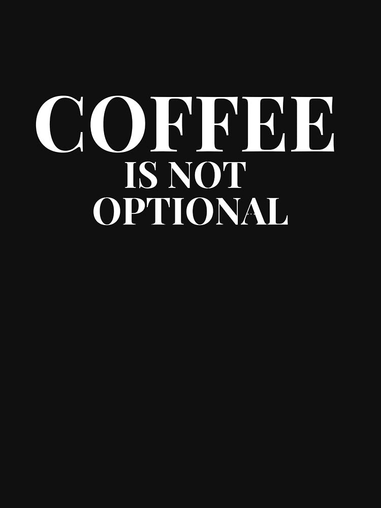 Coffee Is Not Optional Design For Dark Clothing by Coffee Vibes