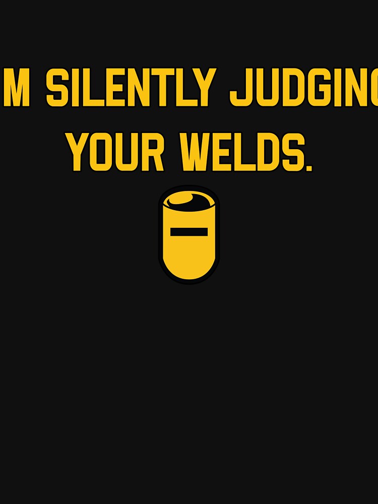 I'm Silently Judging Your Welds - Funny Welder by helliazidi