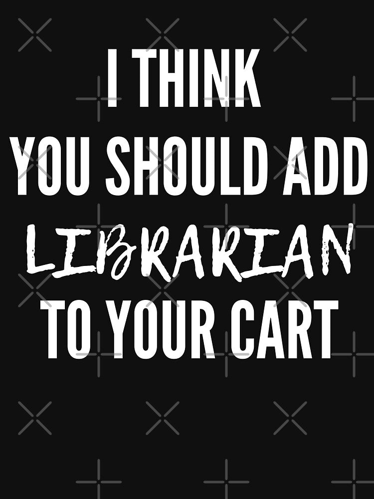 I think you should librarian to your cart. by pattykim