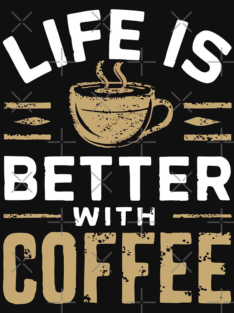 Life Is Better With Coffee by Quirky Shirts