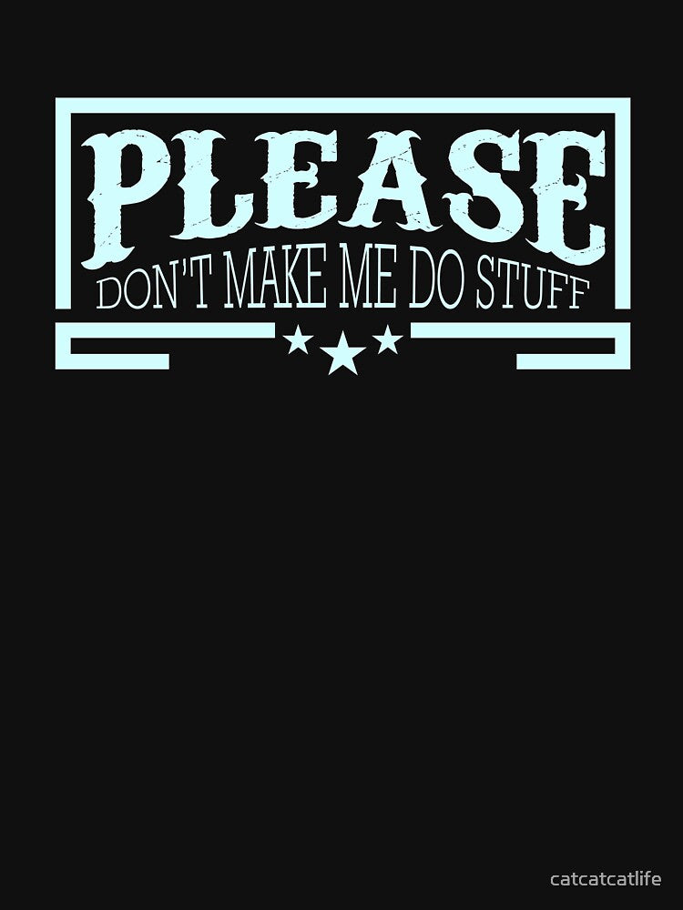 Please Don't Make Me Do Stuff Shirt Funny Lazy Shirt by catcatcatlife